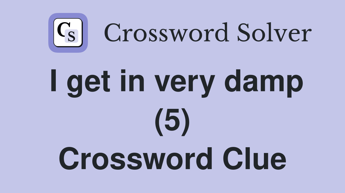 I get in very damp (5) Crossword Clue