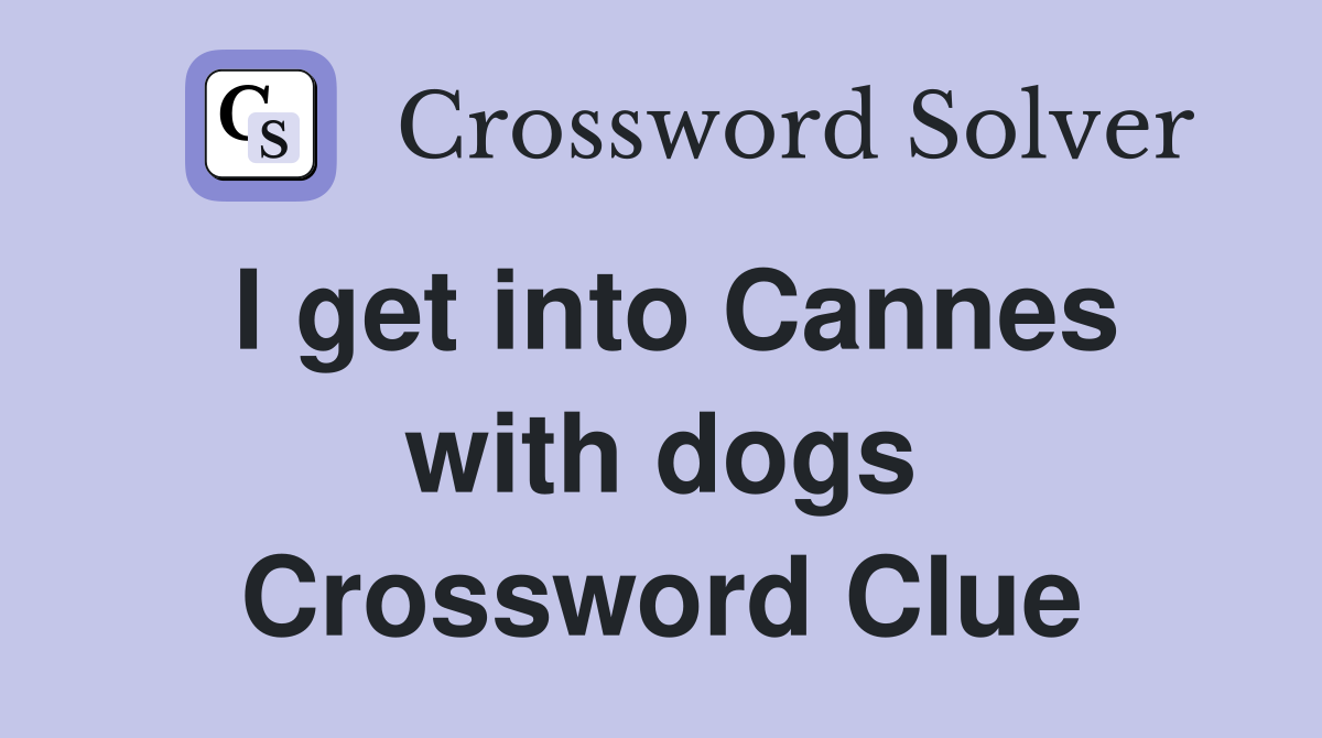 I get into Cannes with dogs Crossword Clue