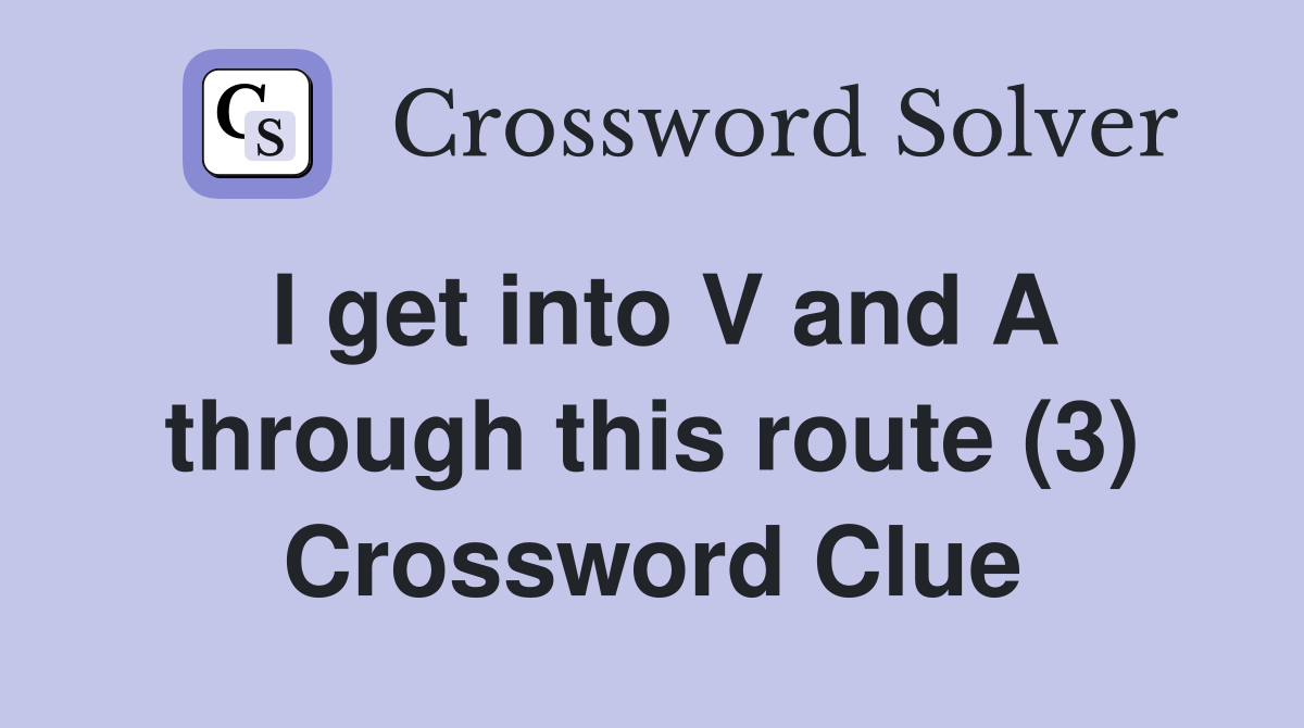 I get into V and A through this route (3) Crossword Clue