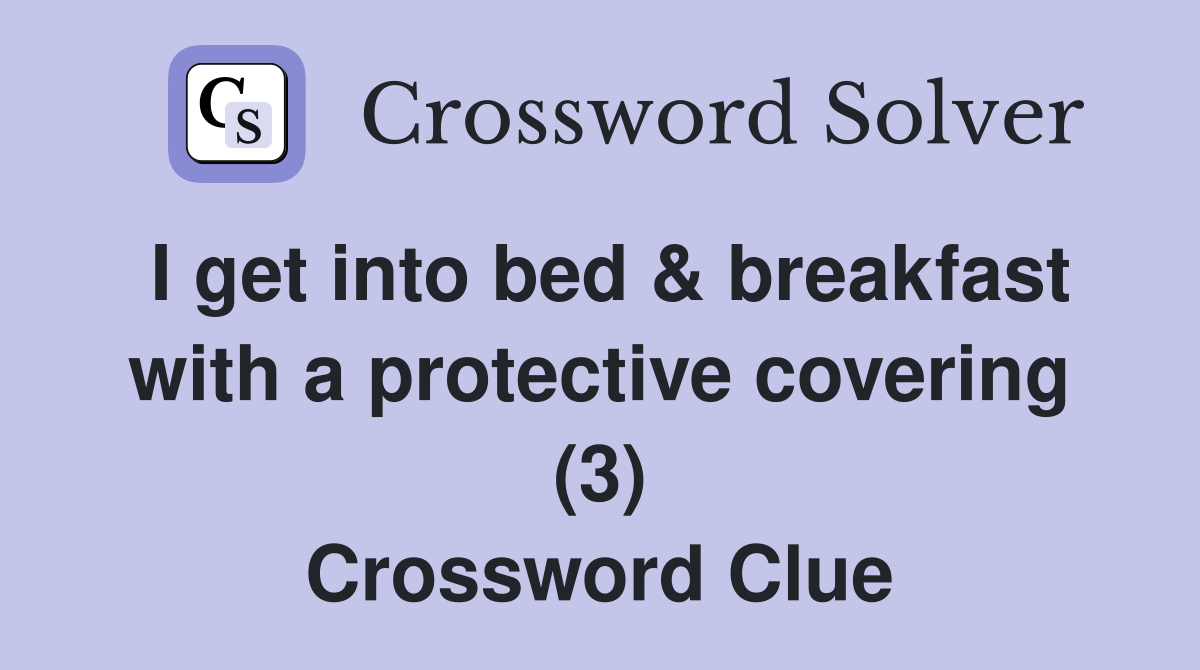 I get into bed & breakfast with a protective covering (3) Crossword Clue
