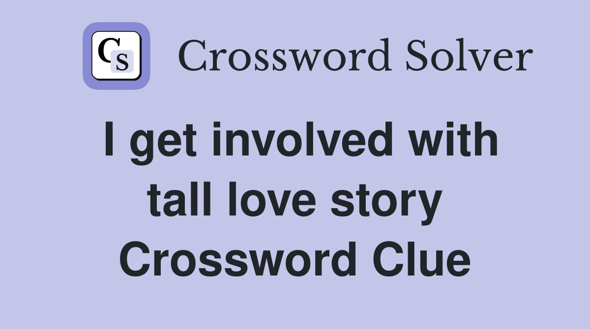I get involved with tall love story Crossword Clue