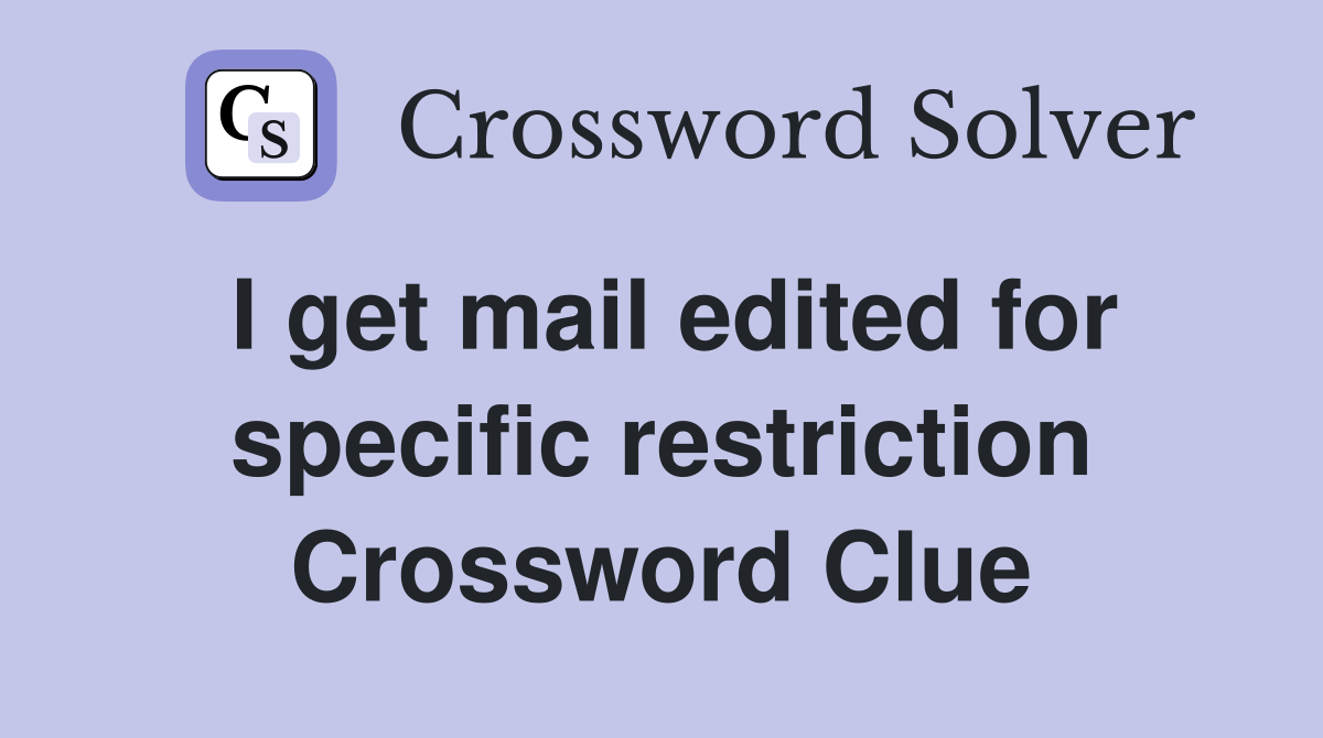 I get mail edited for specific restriction Crossword Clue