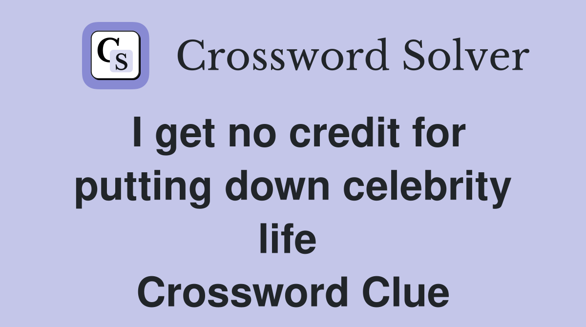 I get no credit for putting down celebrity life  Crossword Clue