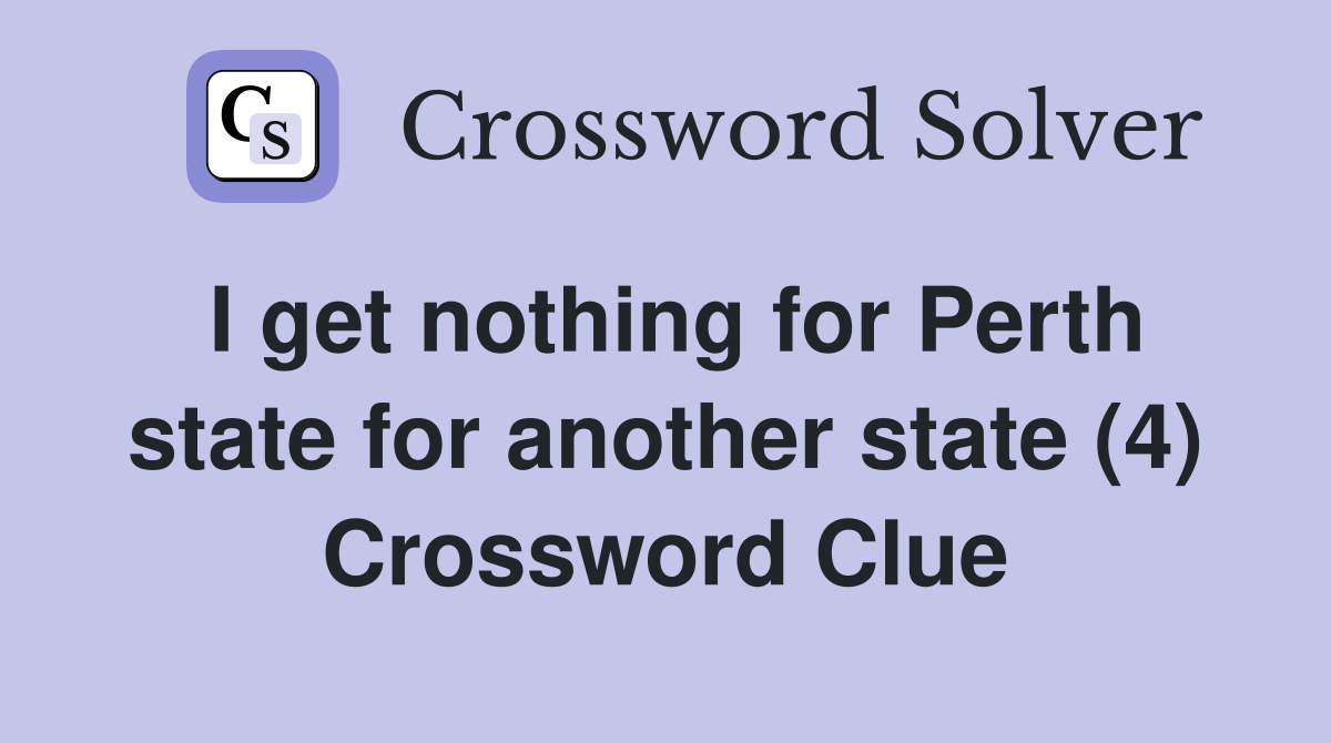 I get nothing for Perth state for another state (4) Crossword Clue