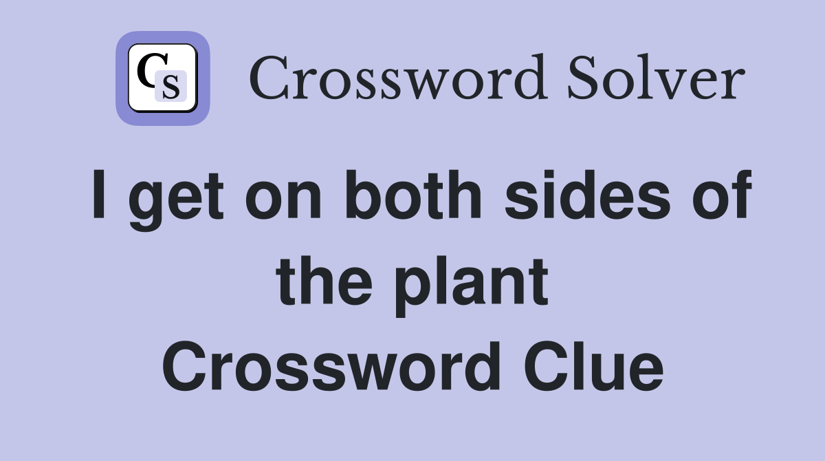 I get on both sides of the plant Crossword Clue