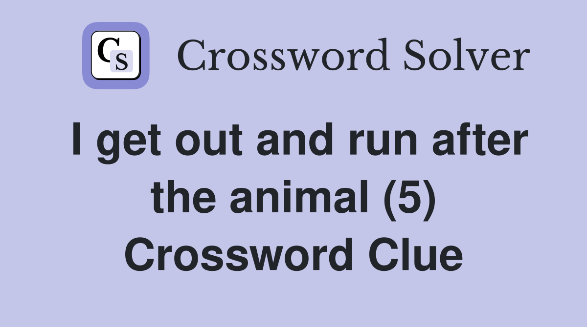I get out and run after the animal (5) Crossword Clue