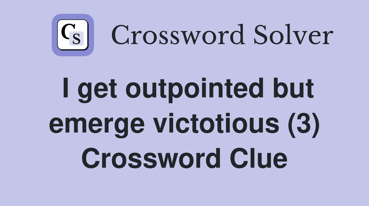 I get outpointed but emerge victotious (3) Crossword Clue