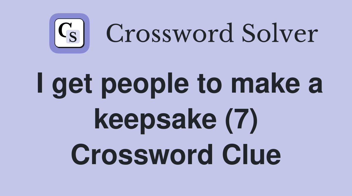 I get people to make a keepsake (7) Crossword Clue