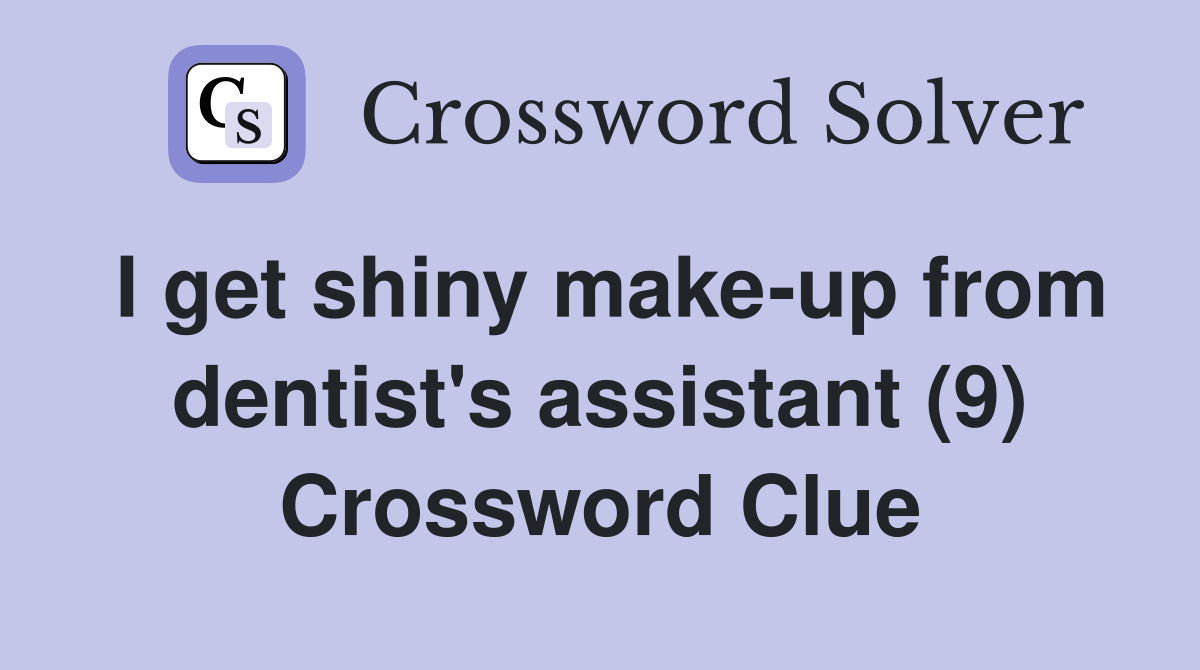 I get shiny make-up from dentist's assistant (9) Crossword Clue