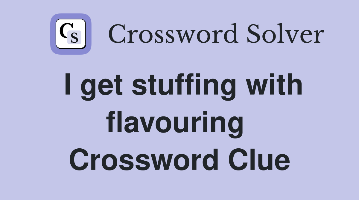 I get stuffing with flavouring  Crossword Clue