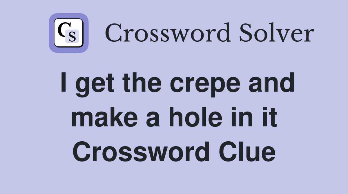 I get the crepe and make a hole in it Crossword Clue