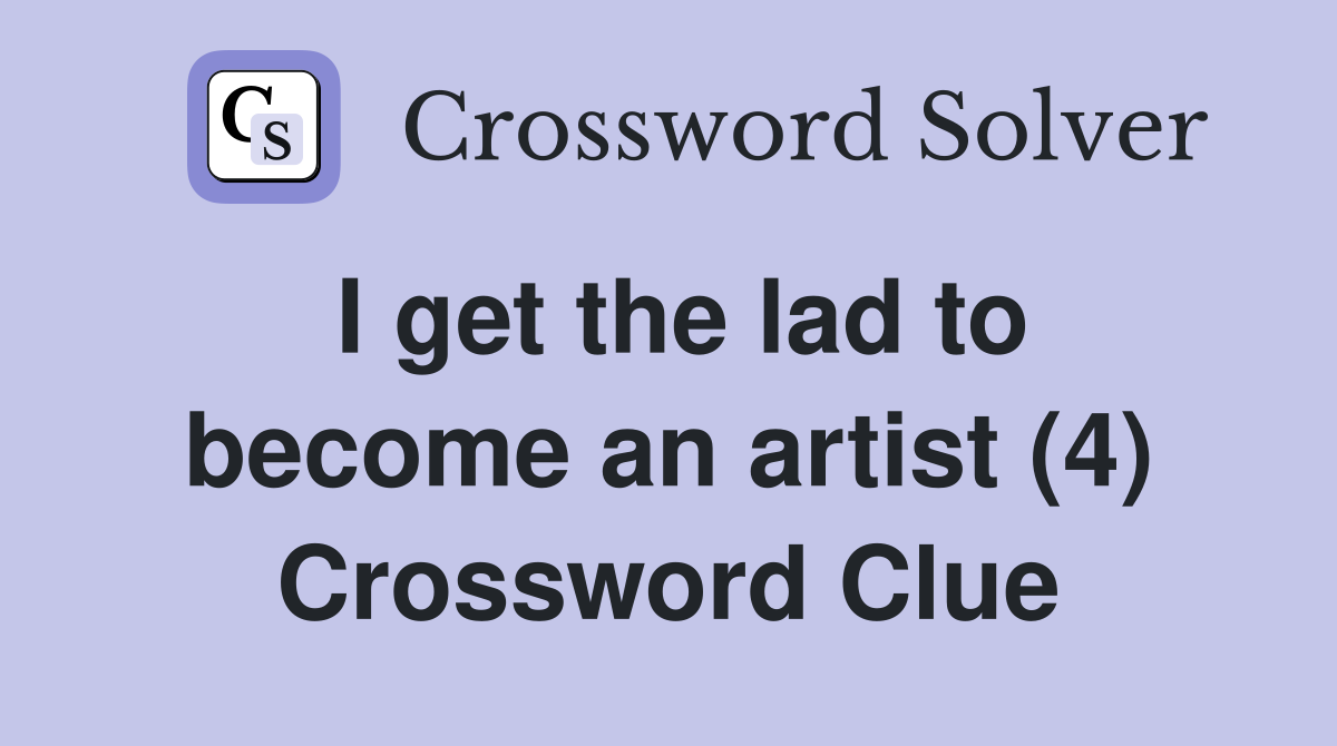 I get the lad to become an artist (4) Crossword Clue