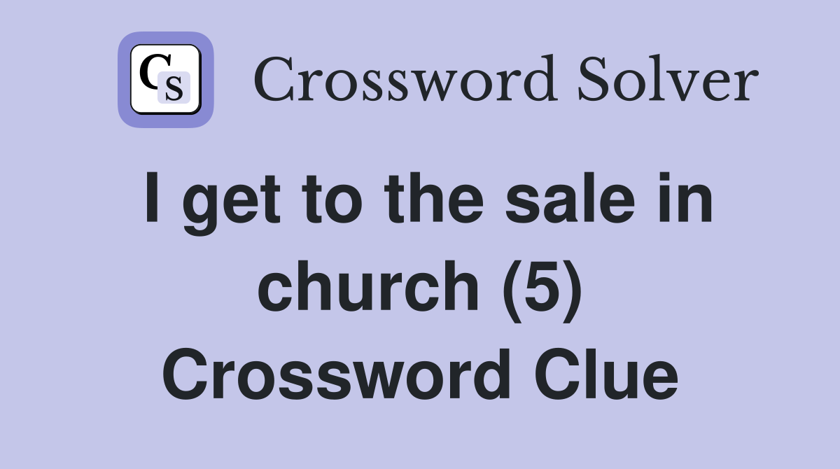 I get to the sale in church (5) Crossword Clue
