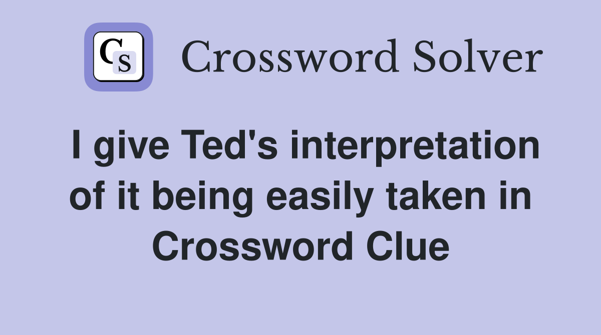 I give Ted's interpretation of it being easily taken in Crossword Clue