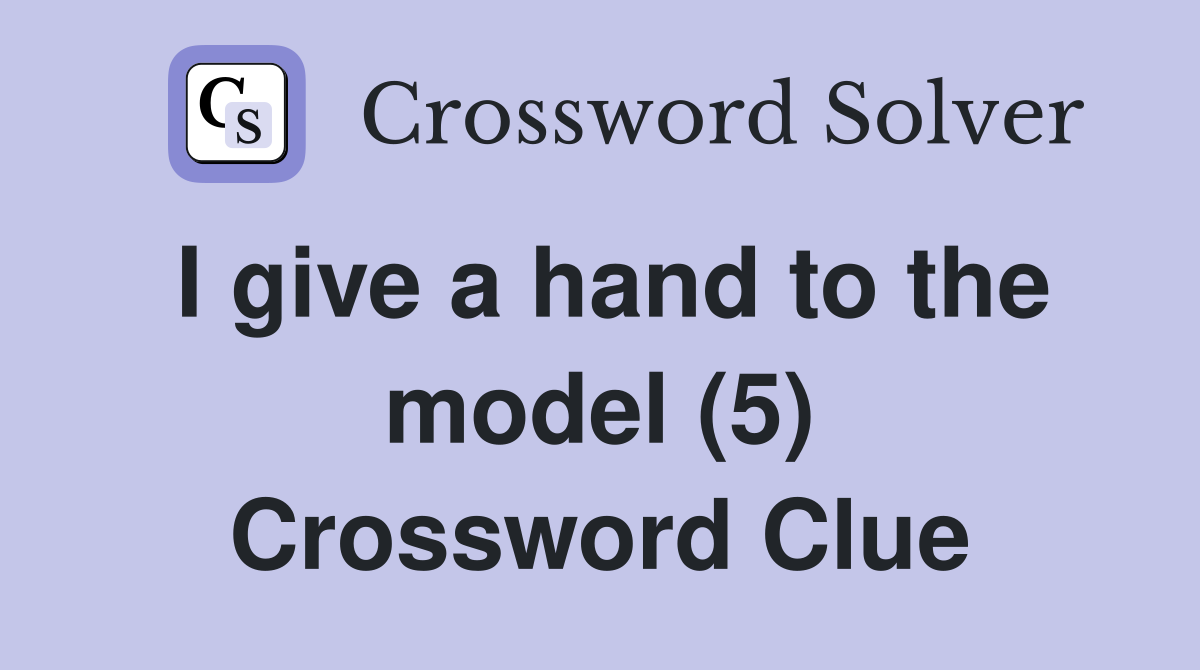 I give a hand to the model (5) Crossword Clue