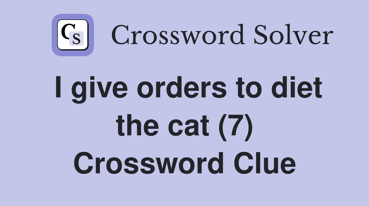 I give orders to diet the cat (7) Crossword Clue