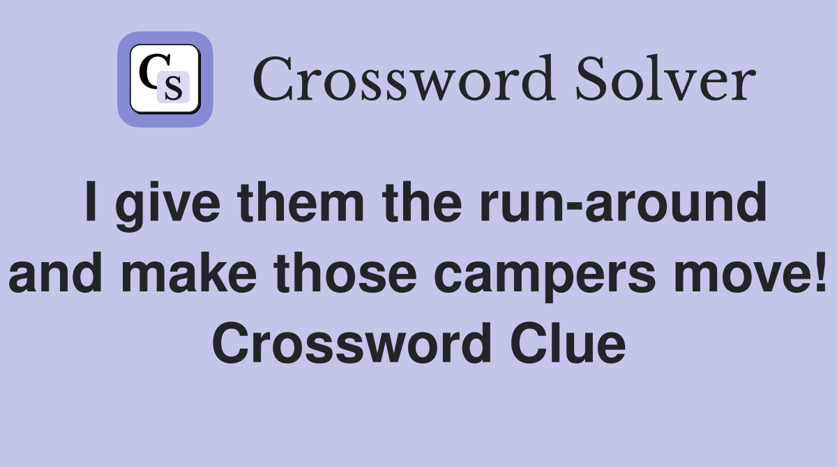 I give them the run-around and make those campers move! Crossword Clue