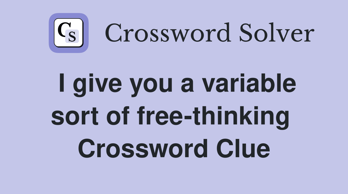 I give you a variable sort of free-thinking  Crossword Clue
