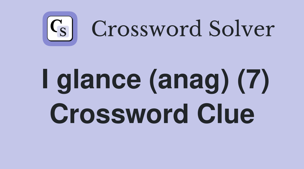 I glance (anag) (7) Crossword Clue