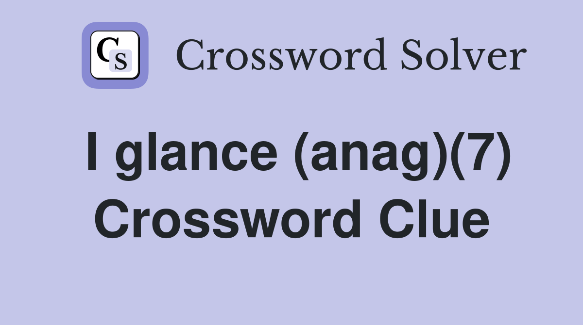 I glance (anag)(7) Crossword Clue