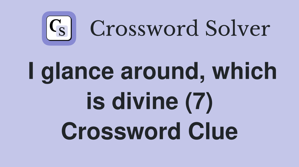 I glance around, which is divine (7) Crossword Clue