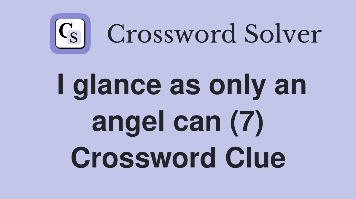 I glance as only an angel can (7) Crossword Clue