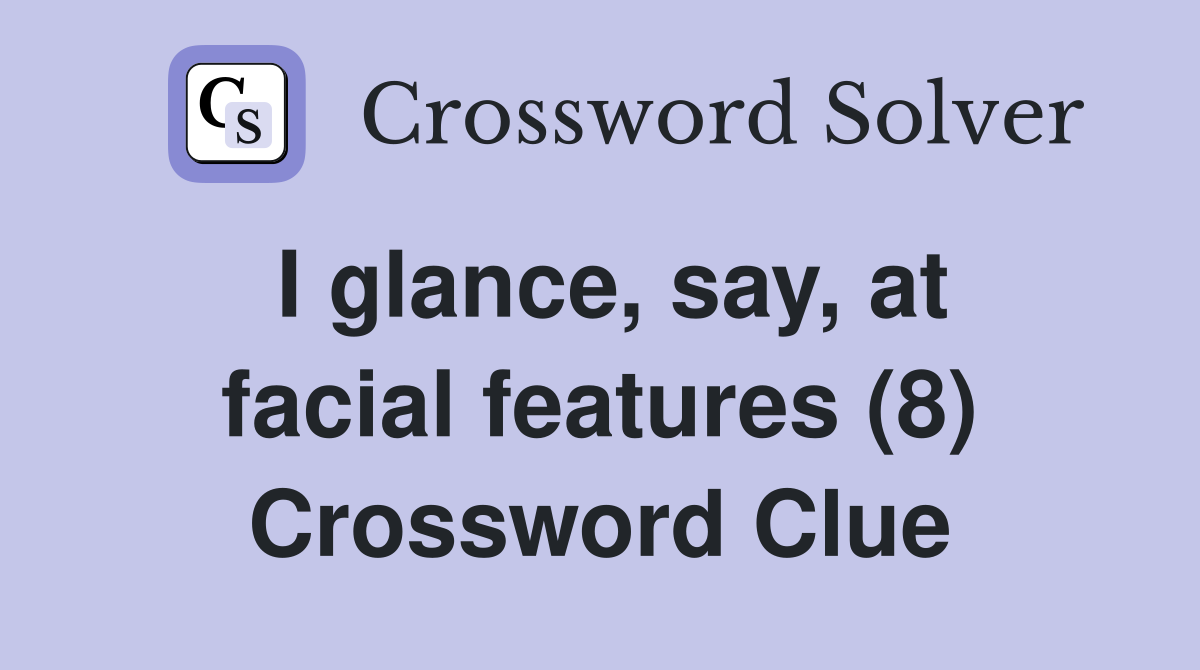 I glance, say, at facial features (8) Crossword Clue