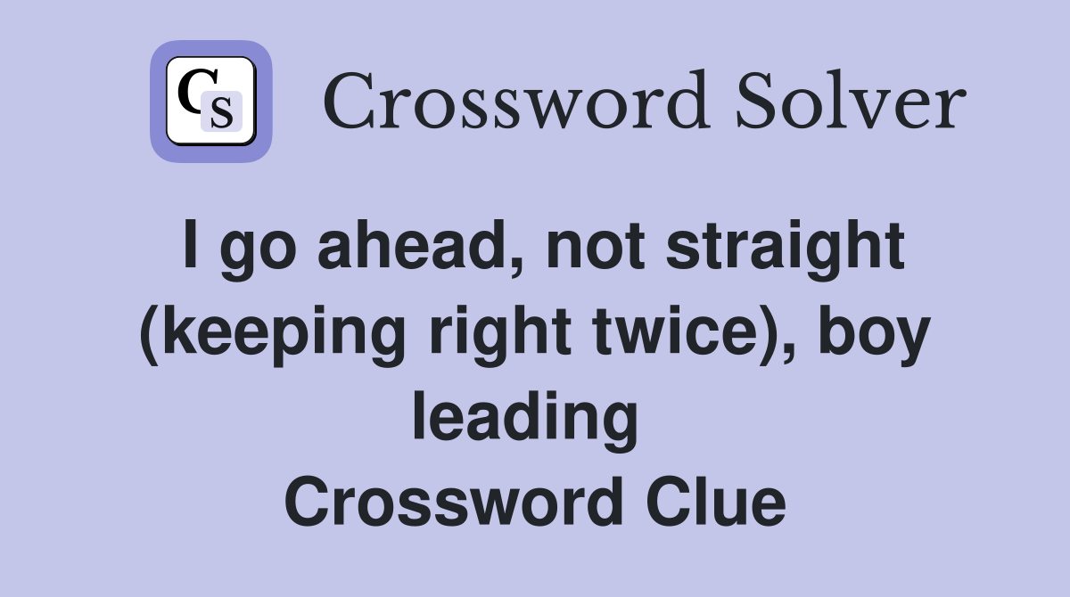 I go ahead, not straight (keeping right twice), boy leading  Crossword Clue