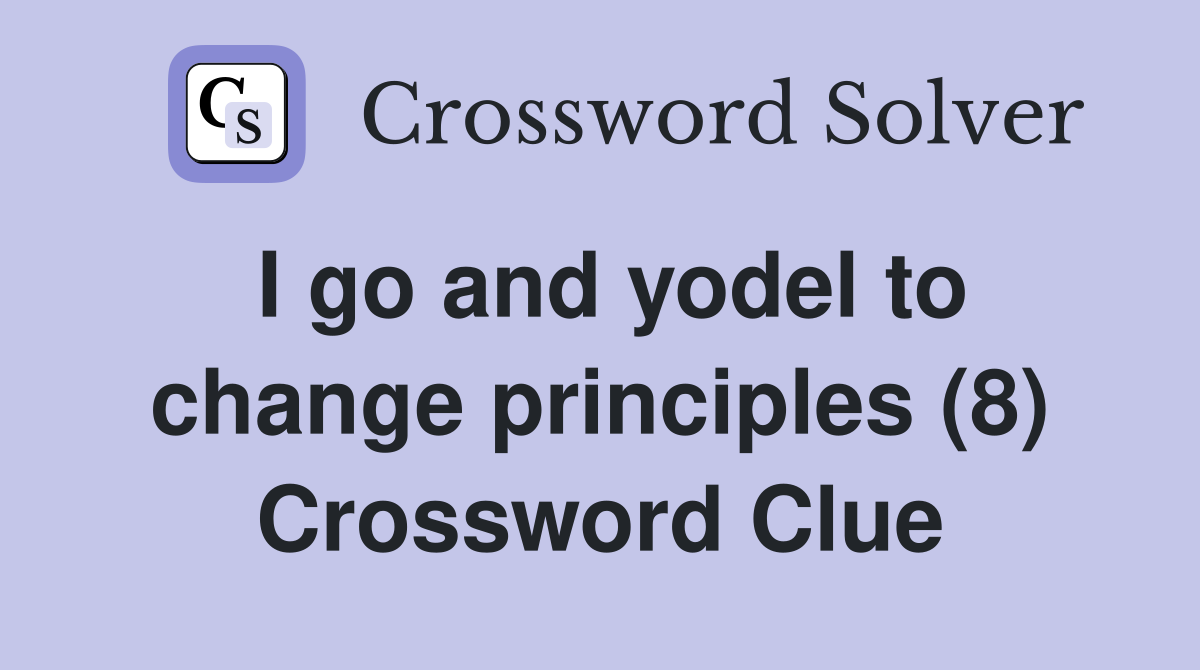 I go and yodel to change principles (8) Crossword Clue