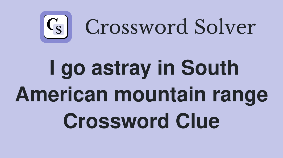 I go astray in South American mountain range Crossword Clue