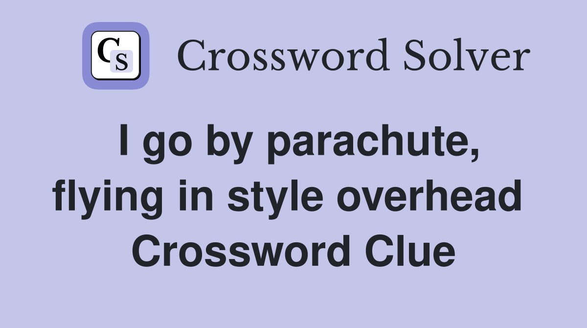 I go by parachute, flying in style overhead  Crossword Clue