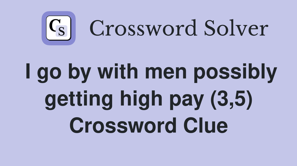 I go by with men possibly getting high pay (3,5) Crossword Clue