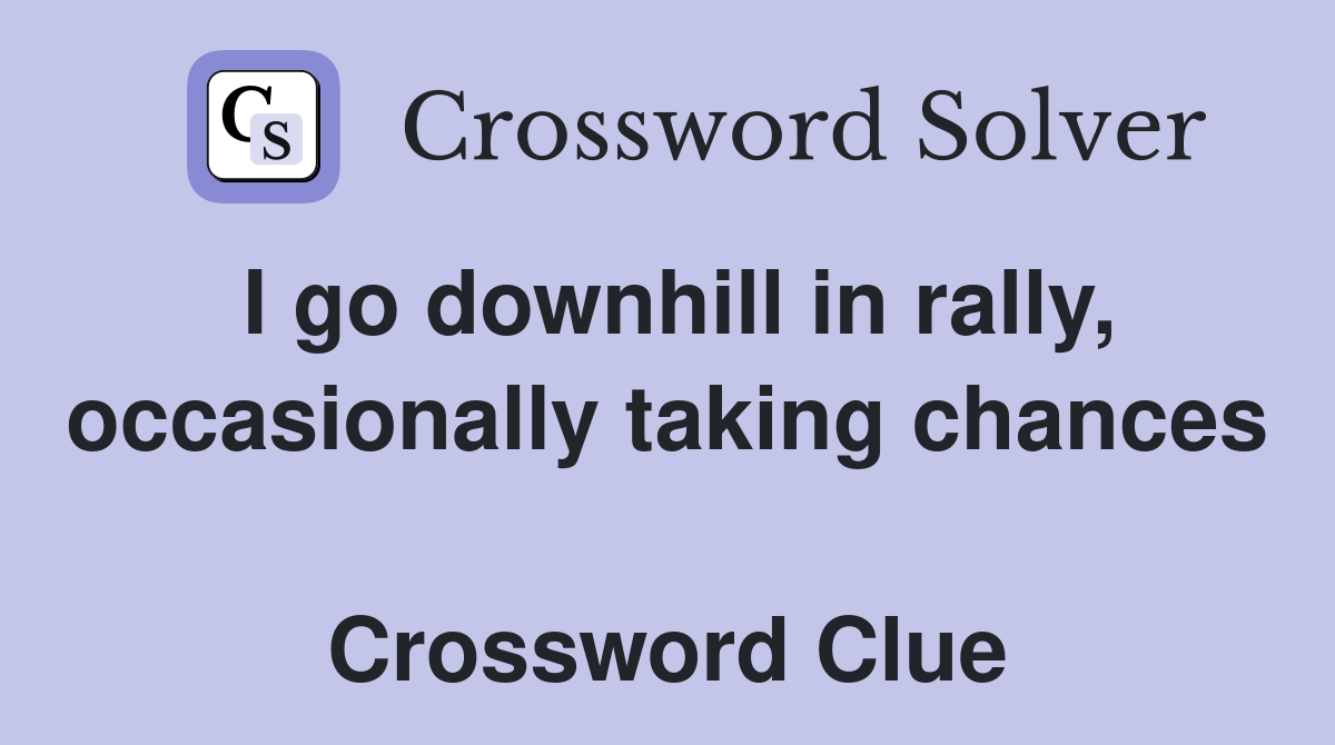 I go downhill in rally, occasionally taking chances  Crossword Clue