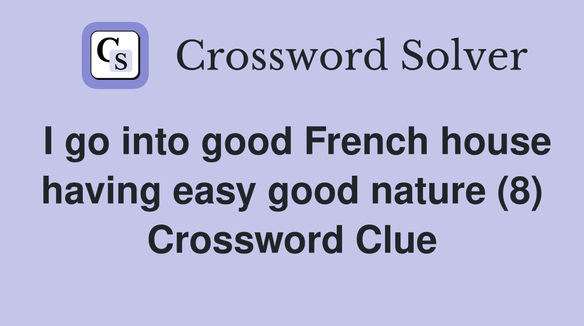 I go into good French house having easy good nature (8) Crossword Clue