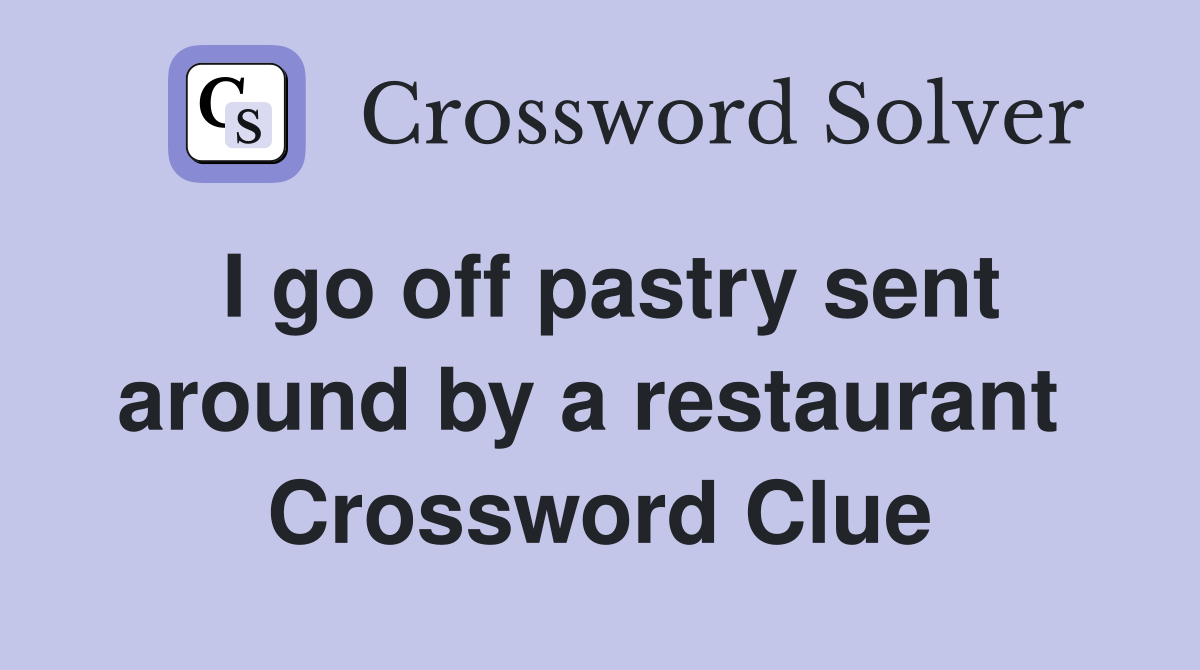 I go off pastry sent around by a restaurant  Crossword Clue