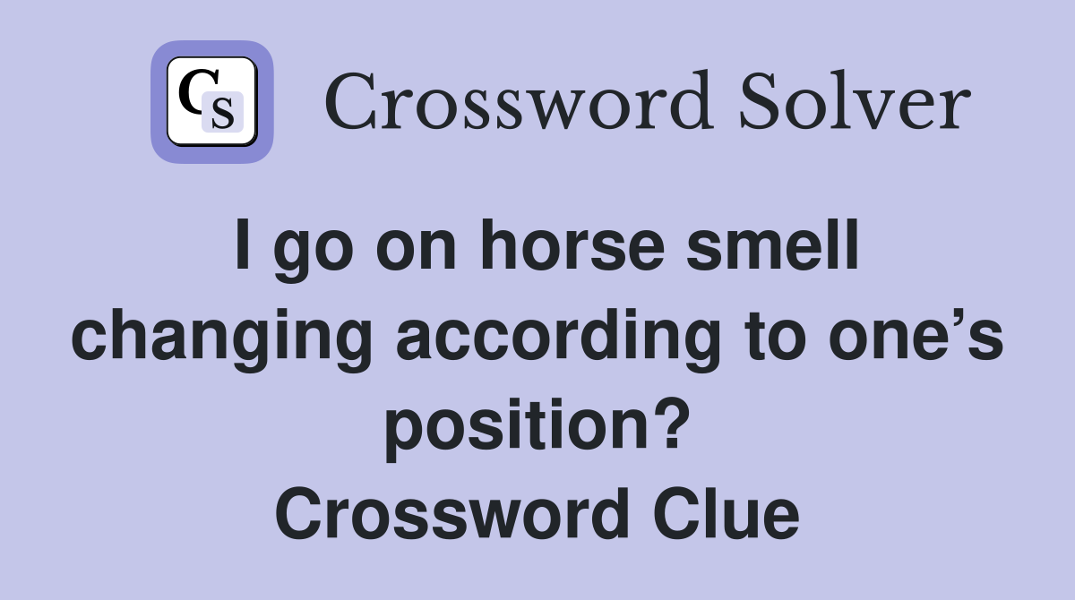 I go on horse smell changing according to one’s position? Crossword Clue
