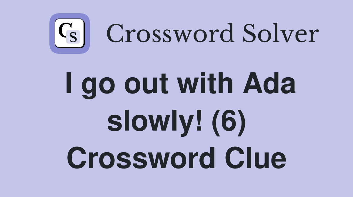 I go out with Ada slowly! (6) Crossword Clue