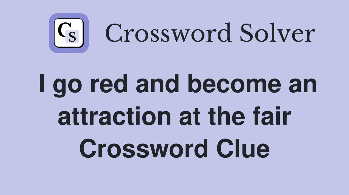 I go red and become an attraction at the fair Crossword Clue