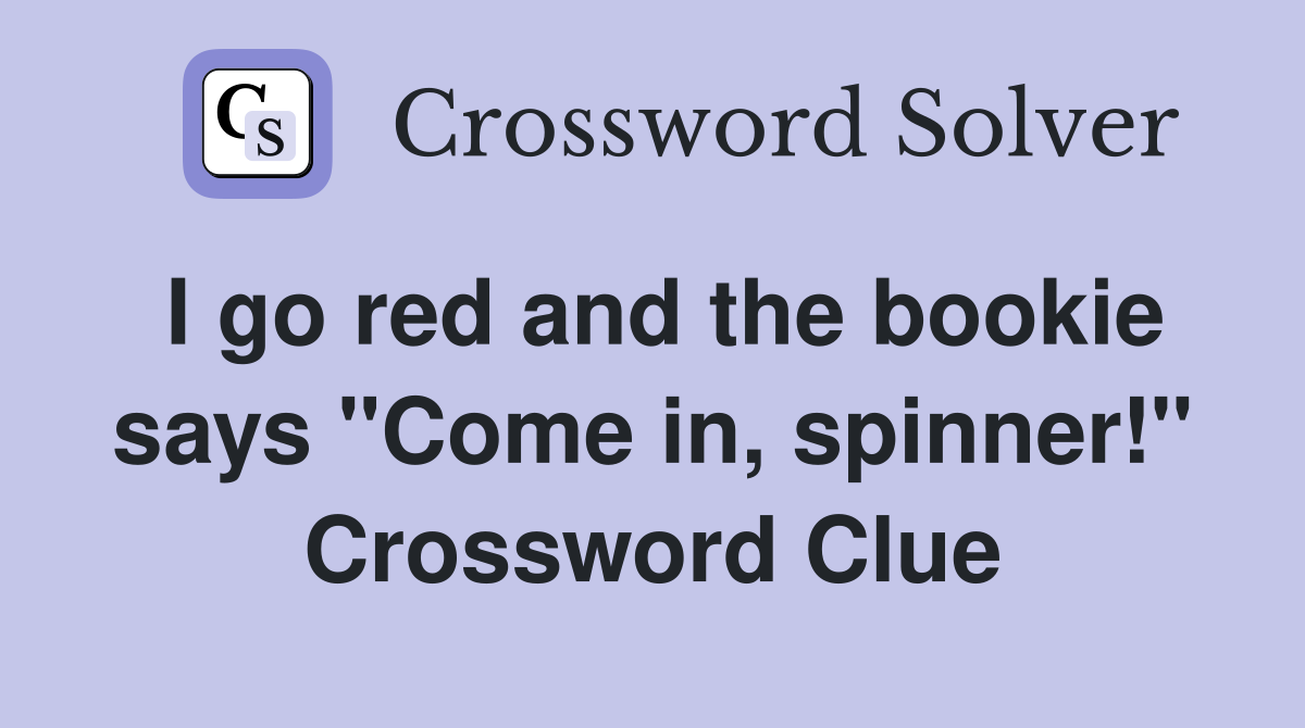 I go red and the bookie says "Come in, spinner!" Crossword Clue