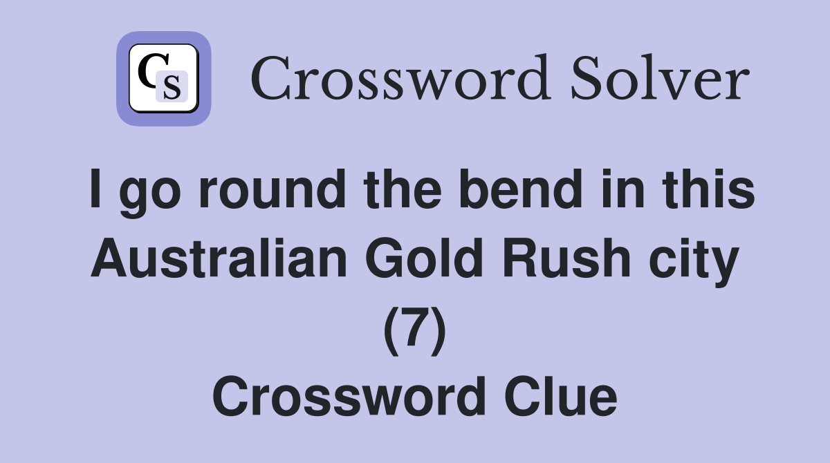 I go round the bend in this Australian Gold Rush city (7) Crossword Clue