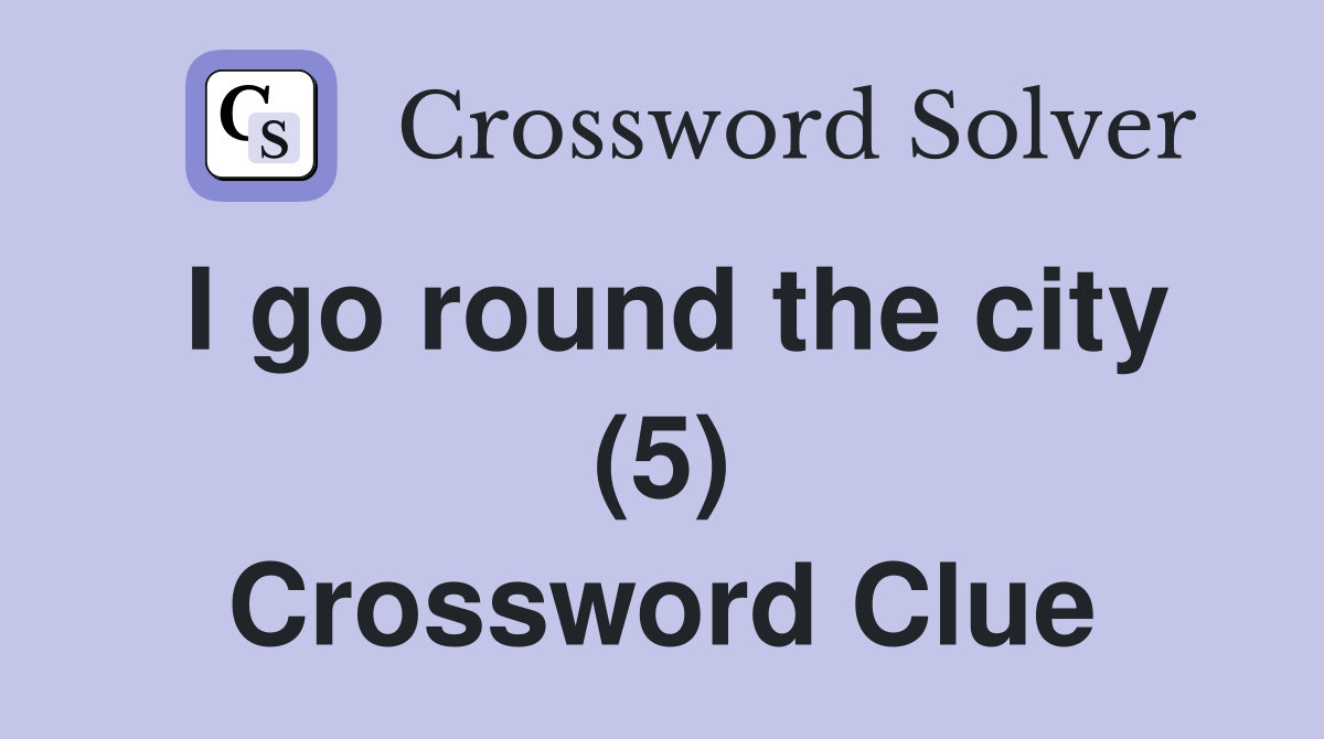 I go round the city (5) Crossword Clue