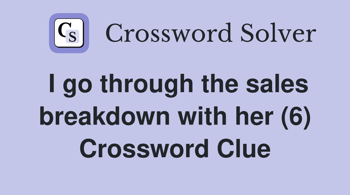 I go through the sales breakdown with her (6) Crossword Clue