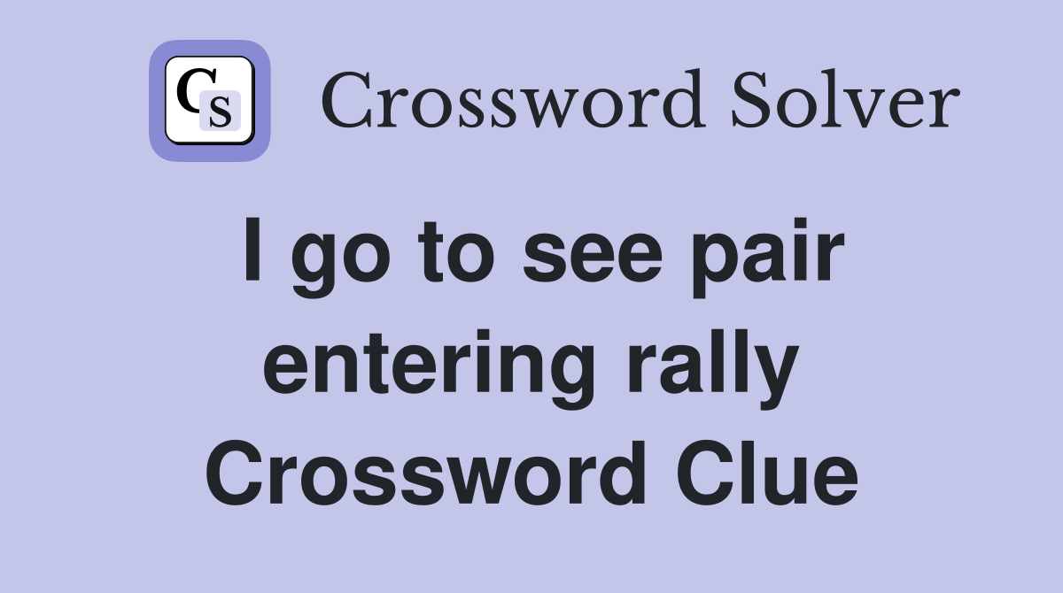 I go to see pair entering rally Crossword Clue