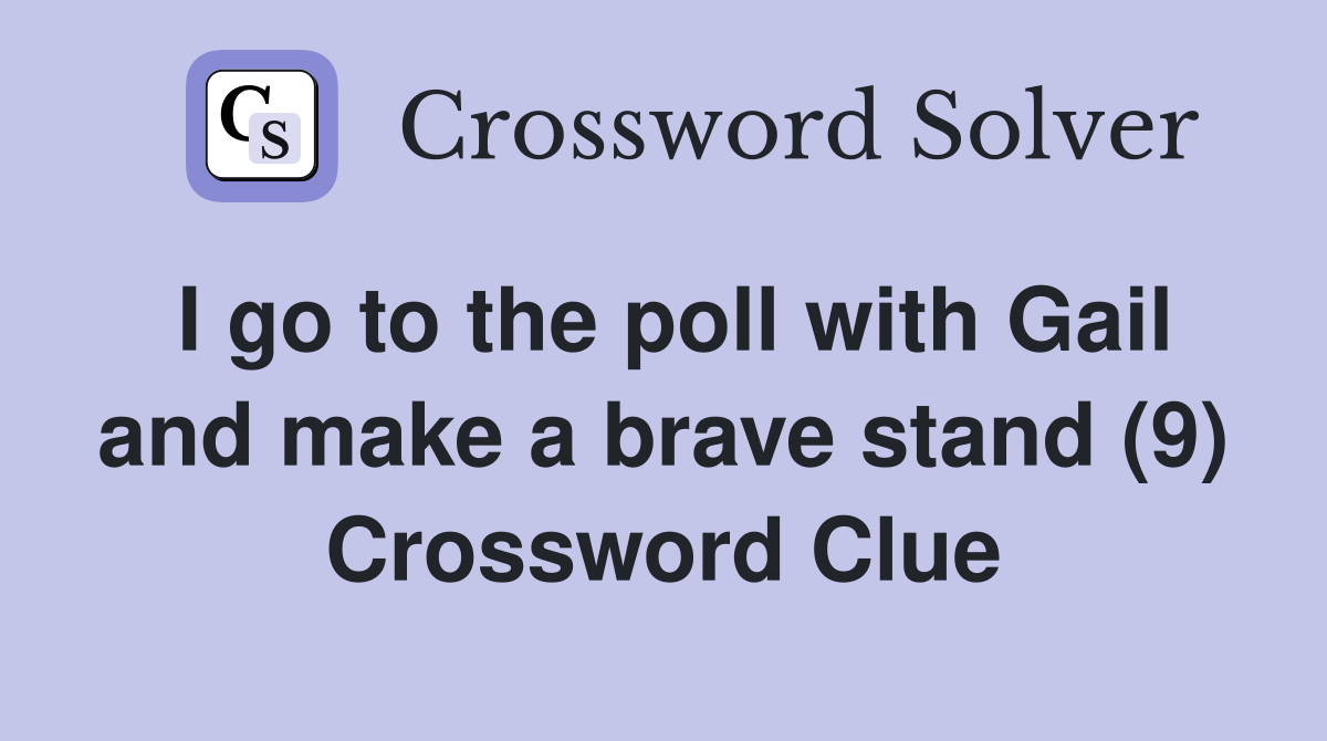 I go to the poll with Gail and make a brave stand (9) Crossword Clue