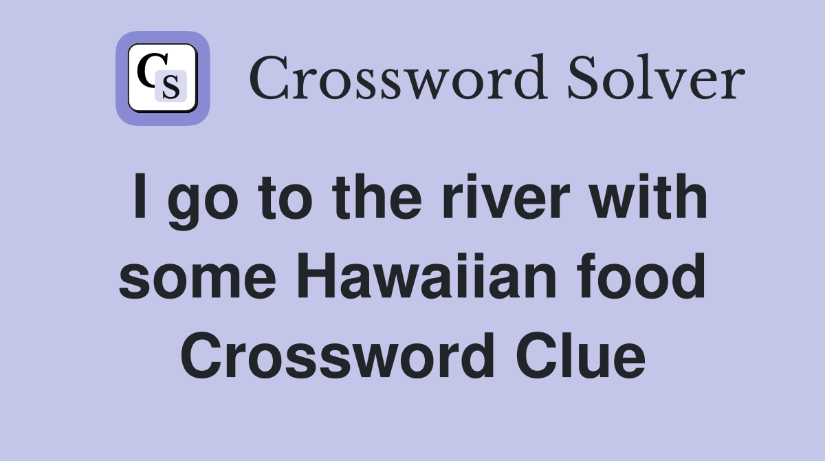 I go to the river with some Hawaiian food Crossword Clue
