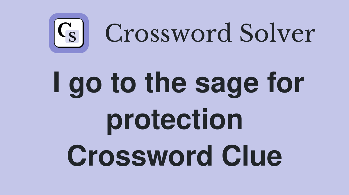 I go to the sage for protection Crossword Clue