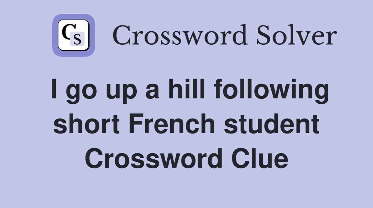 I go up a hill following short French student Crossword Clue
