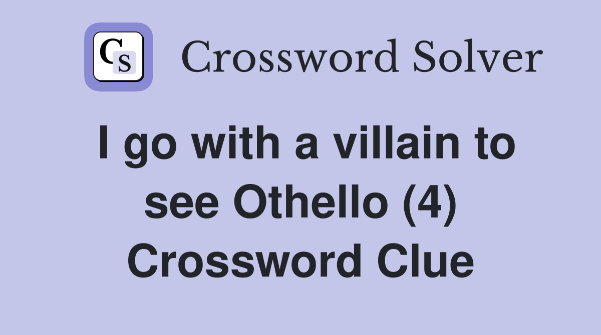 I go with a villain to see Othello (4) Crossword Clue