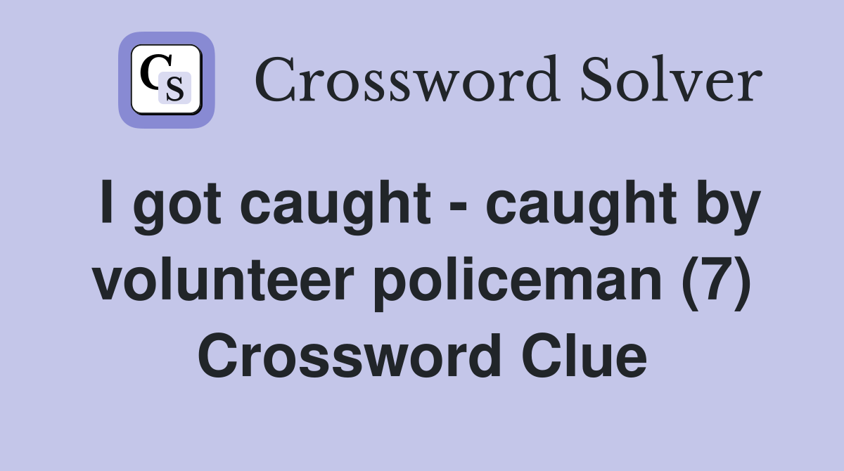 I got caught - caught by volunteer policeman (7) Crossword Clue