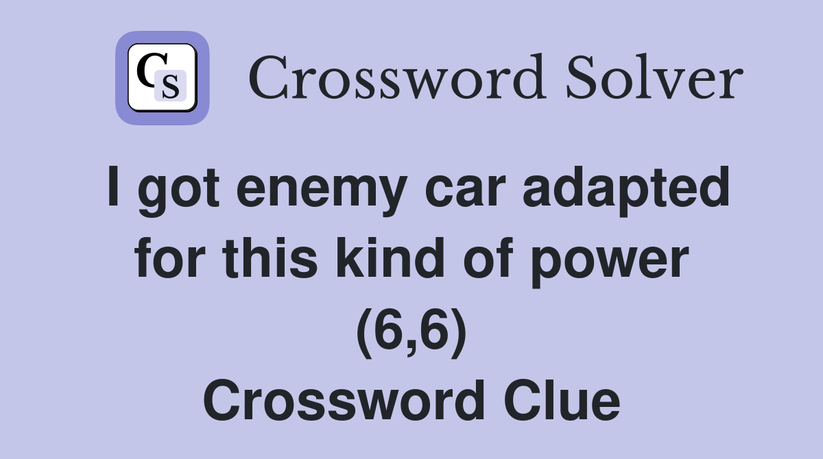 I got enemy car adapted for this kind of power (6,6) Crossword Clue